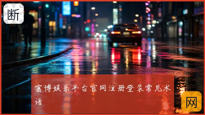 富博娱乐平台官网注册登录常见术语